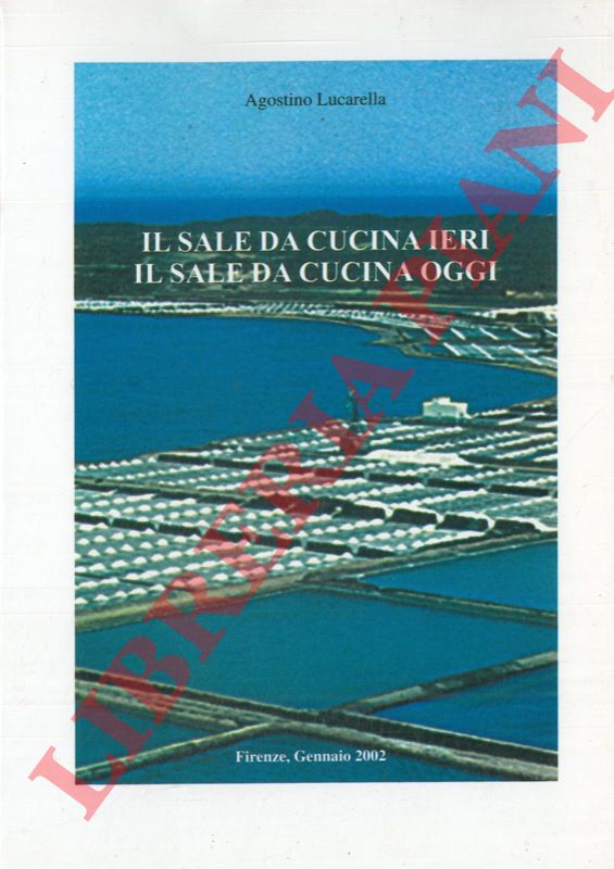 LUCARELLA Agostino - - Il sale da cucina ieri. Il sale da cucina oggi.
