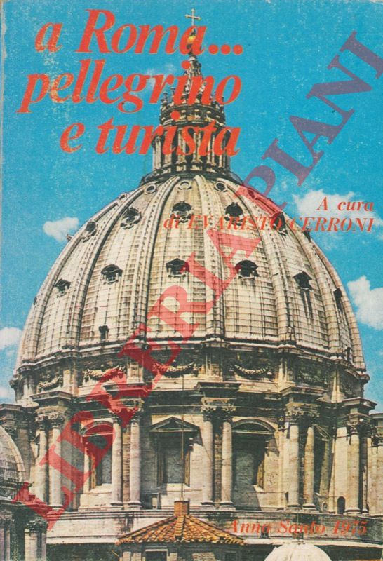 CERRONI Evaristo - - A Roma pellegrino e turista. Itinerari turistico - religiosi di Roma e del Lazio.