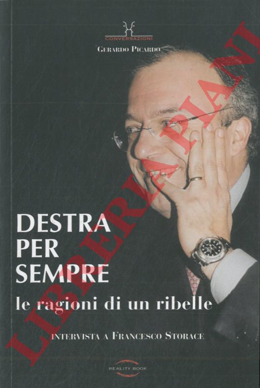 PICARDO Gerardo - - Destra per sempre. Le ragioni di un ribelle. Intervista a Francesco Storace.