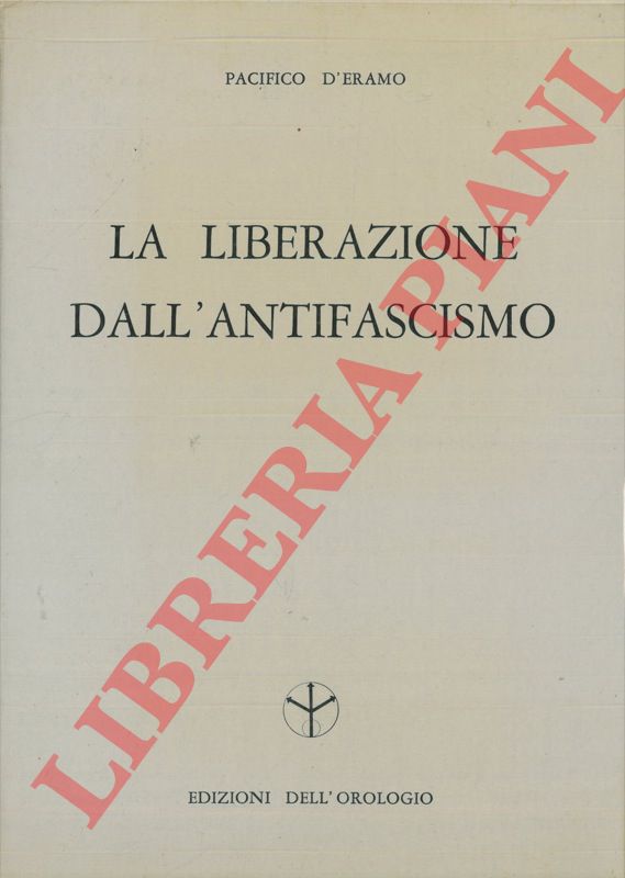 D'ERAMO Pacifico - - La liberazione dall'antifascismo.
