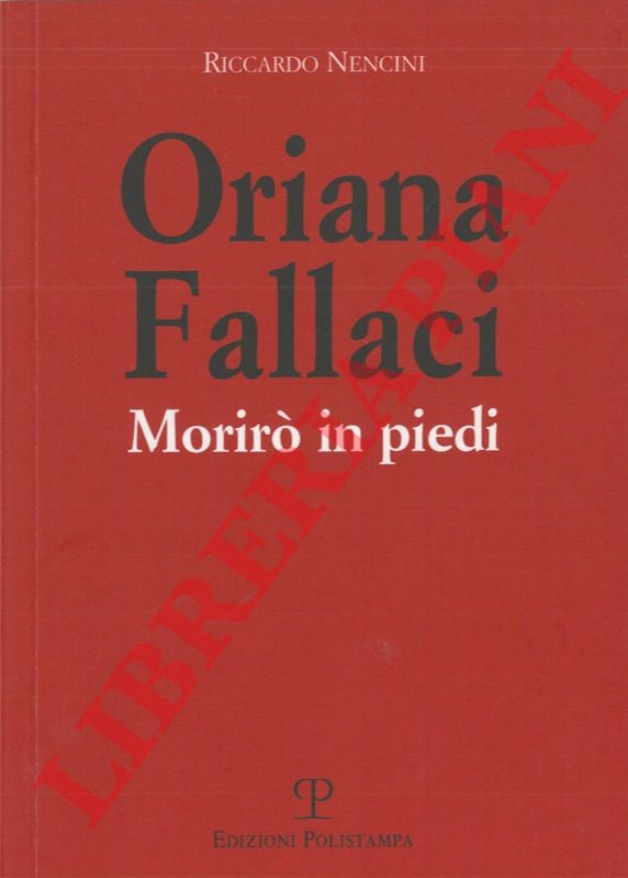 NENCINI Riccardo - - Oriana Fallaci. Morir in piedi.