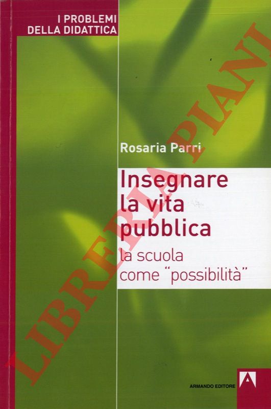PARRI Rosaria - - Insegnare la vita pubblica. La scuola come 