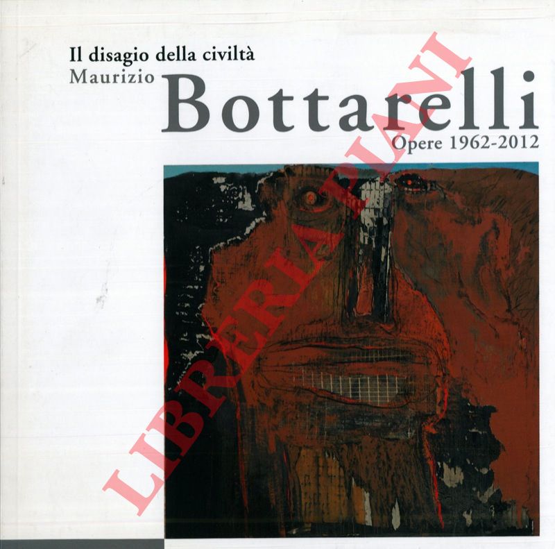 (SCOLARO Michela) - - Il disagio della civilt. Maurizio Bottarelli. Opere 1962-2012.
