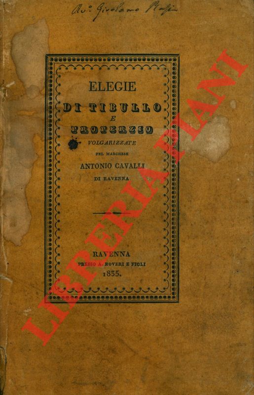 TIBULLO - PROPERZIO - - Elegie di Tibullo e Properzio volgarizzate per il marchese Antonio Cavalli di Ravenna.