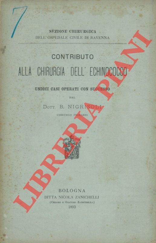 NIGRISOLI Bartolo - - Contributo alla chirurgia dell'Echinococco. Undici casi operati con successo dal Dott. B. Nigrisoli chirurgo primario.