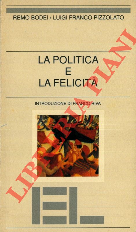 BODEI Remo - PIZZOLATO Luigi Franco - - La politica e la felicit.