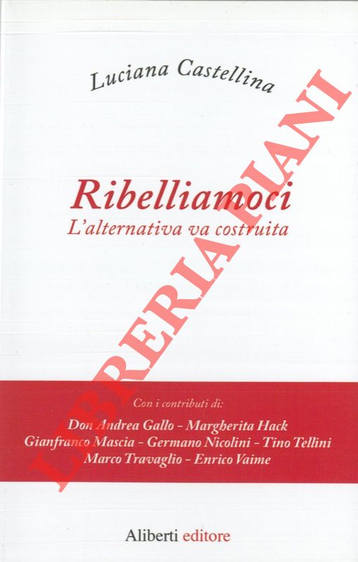 CASTELLINA Luciana - - Ribelliamoci. L'alternativa va costruita.