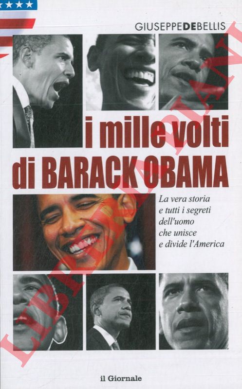 DE BELLIS Giuseppe - - I mille volti di Barack Obama. La vera storia e tutti i segreti dell'uomo che unisce e divide l'America.