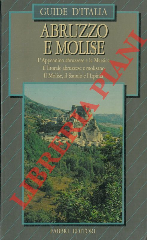 AA.VV. - - Abruzzo e Molise. L'appennino abruzzese e la Marsica. Il litorale abruzzese e molisano. Il Molise, il Sannio e l'Irpinia.