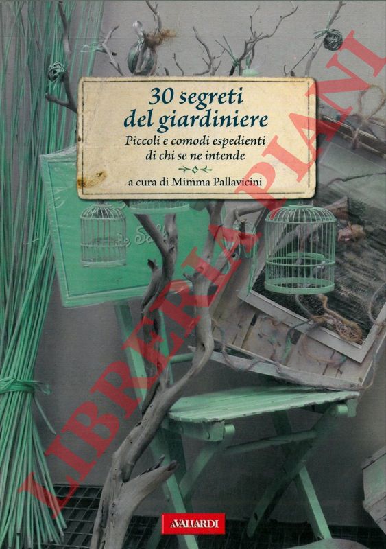 PALLAVICINI Mimma - - 30 segreti del giardiniere. Piccoli e comodi espedienti di chi se ne intende.