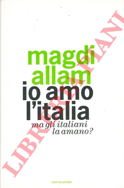 ALLAM Magdi - - Io amo l'Italia. Ma gli italiani la amano?