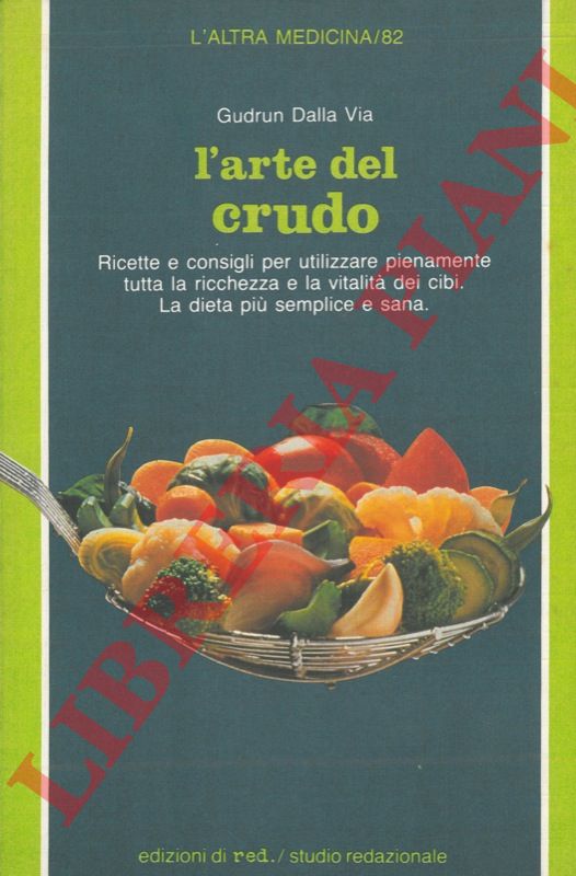 DALLA VIA Gudrun - - L'arte del crudo. Ricette e consigli per utilizzare pienamente tutta la ricchezza e la vitalit dei cibi. La dieta pi semplice e sana.
