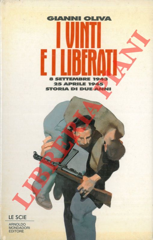 OLIVA Gianni - - I vinti e i liberati. 8 settembre 1943 - 25 aprile 1945. Storia di due anni.