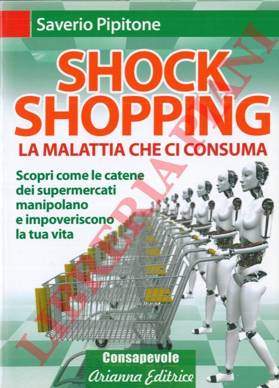 PIPITONE Saverio - - Shock Shopping. La malattia che ci consuma. Scopri come le catene dei supermercati manipolano e impoveriscono la tua vita.