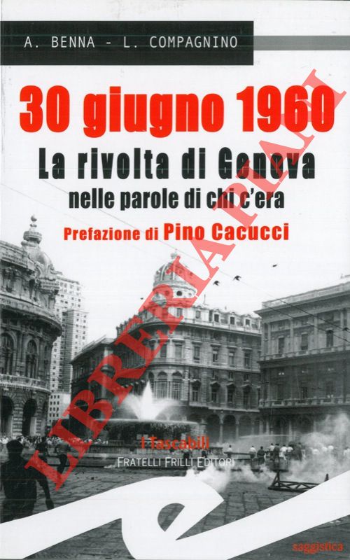 BENNA Alessandro - COMPAGNINO Lucia - - 30 giugno 1960. La rivolta di Genova nelle parole di chi c'era.
