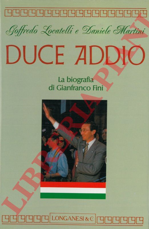 LOCATELLI Goffredo - MARTINI Daniele - - Duce addio. La biografia di Gianfranco Fini.