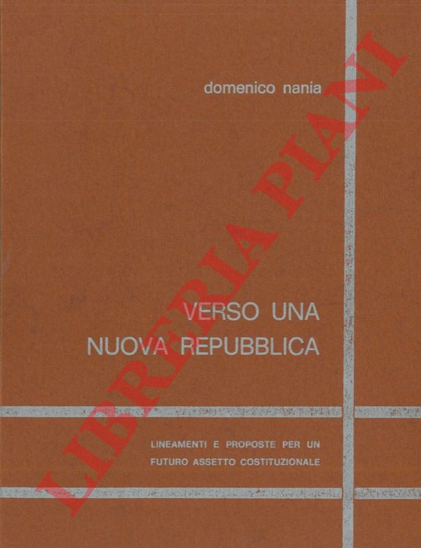 NANIA Domenico - - Verso una nuova repubblica. Lineamenti e proposte per un futuro assetto costituzionale.