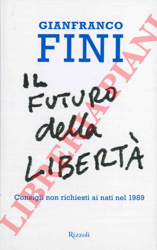 FINI Gianfranco - - Il futuro della libert. Consigli non richiesti ai nati nel 1989.