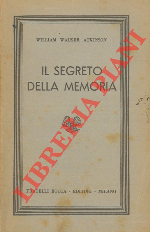 ATKINSON W.W. - - Il segreto della memoria. La scienza di osservare e di ricordare. Seconda edizione.