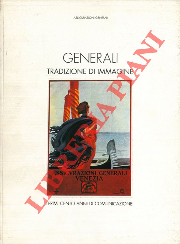 - - Generali. Tradizioni di immagine. I primi cento anni di comunicazione.