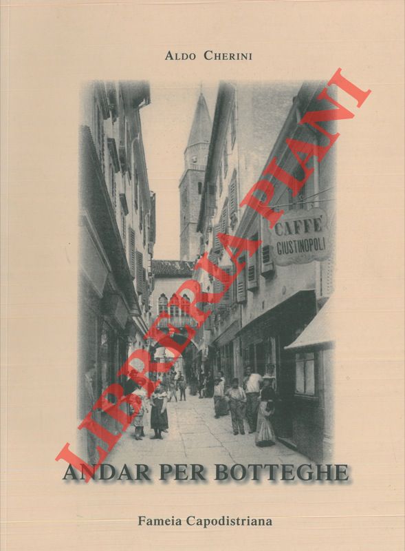 CHERINI Aldo - - Andar per botteghe ovvero se l'usar inutilmente termini esotici non ci rimordesse. Shopping capodistriano.