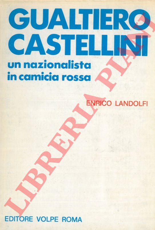 LANDOLFI Enrico - - Gualtiero Castellini. Un nazionalista in camicia rossa.