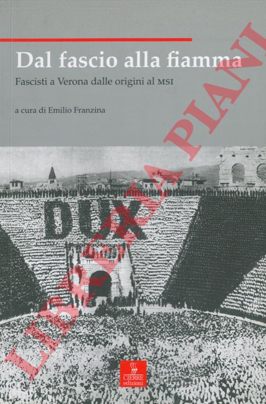 (FRANZINA Emilio) - - Dal fascio alla fiamma. Fascisti a Verona dalle origini al MSI.