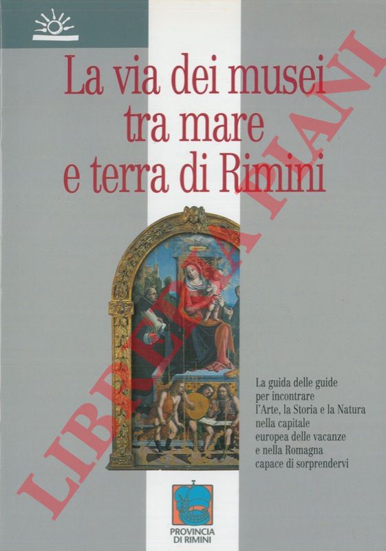AA.VV. - - La via dei musei tra mare e terra di Rimini.
