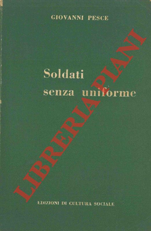 PESCE Giovanni - - Soldati senza uniforme. (Diario di un gappista).