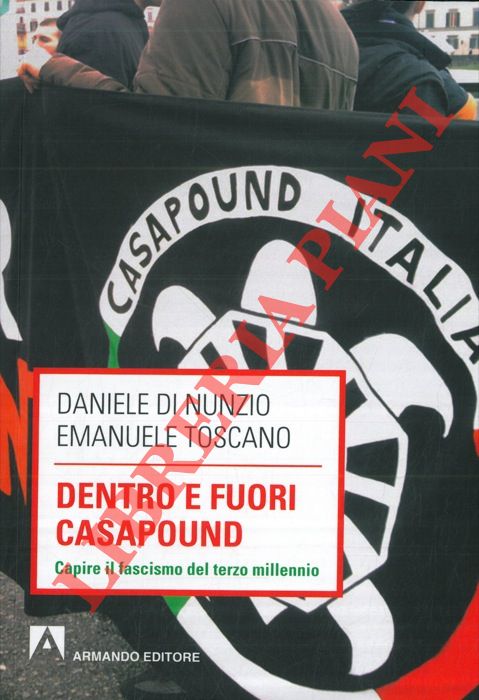 DI NUNZIO Daniele - TOSCANO Emanuele - - Dentro e fuori Casapound. Capire il fascismo del terzo millennio.