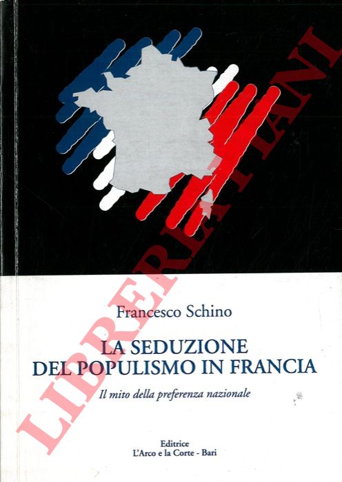 SCHINO Francesco - - La seduzione del populismo in Francia. Il mito della preferenza nazionale.