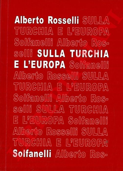 ROSSELLI Alberto - - Sulla Turchia e l'Europa.