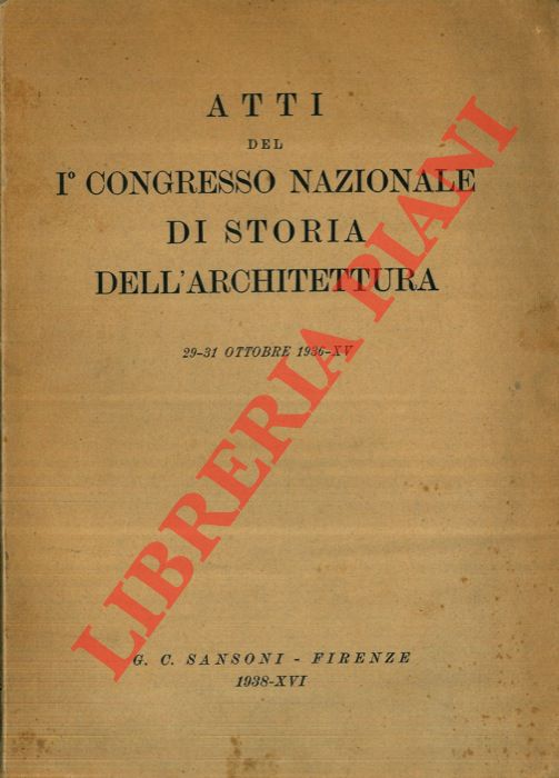 AA.VV. - - Atti del I Congresso Nazionale di Storia dell'Architettura. 29 - 31ottobre 1936 - XV.