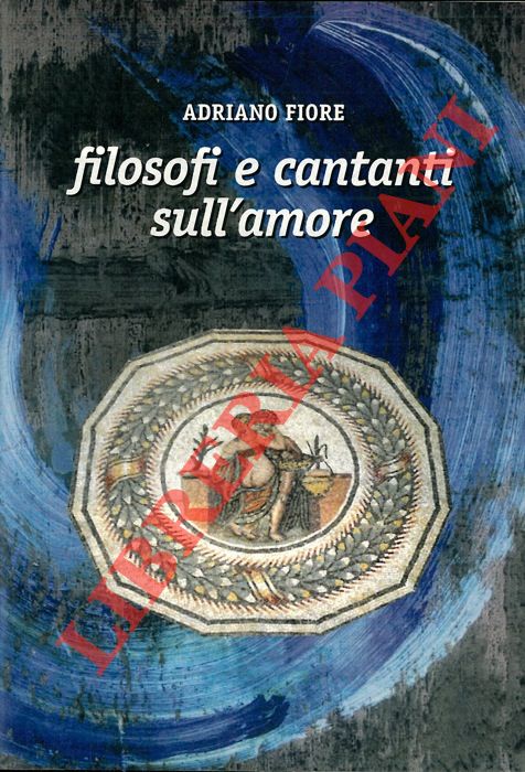 FIORE Adriano - - Filosofi e cantanti sull'amore. Florilegio sommario.
