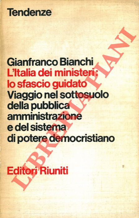 BIANCHI Gianfranco - - L'Italia dei ministeri: lo sfascio guidato.