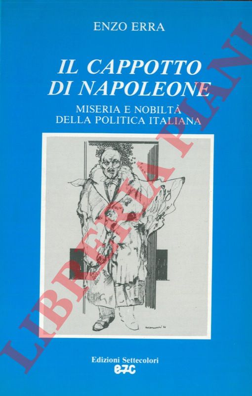 ERRA Enzo - - Il cappotto di Napoleone. Miseria e nobilt della politica italiana.