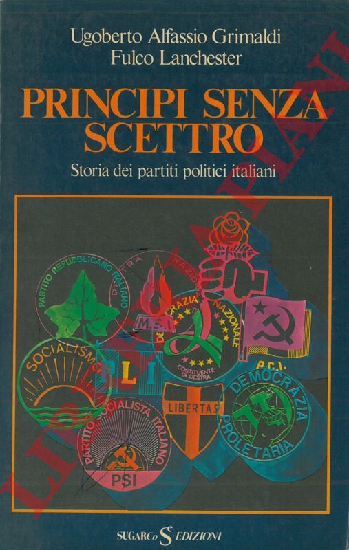 GRIMALDI Ugoberto Alfassio - LANCHESTER Fulco - - Principi senza scettro. Storia dei partiti politici italiani.