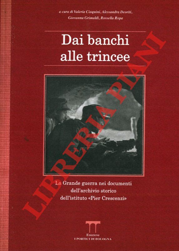 AA.VV. - - Dai banchi alle trincee. La Grande Guerra nei documenti dell'archivio storico dell'istituto 