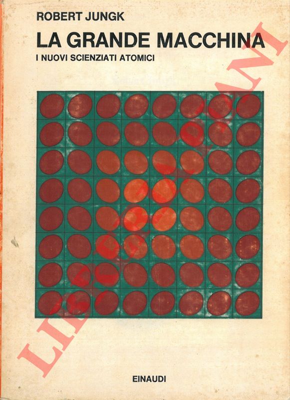 JUNGK Robert - - La grande macchina. I nuovi scienziati atomici.