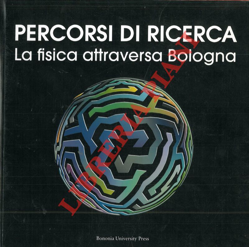 AA.VV. - - Percorsi di ricerca. La fisica attraversa Bologna. Nell'ambito di Cronoble - Cronache dal futuro della scienza. Bologna 2005. Catalogo mostra.