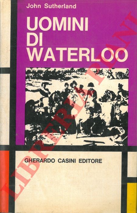 SUTHERLAND John - - Uomini di Waterloo.