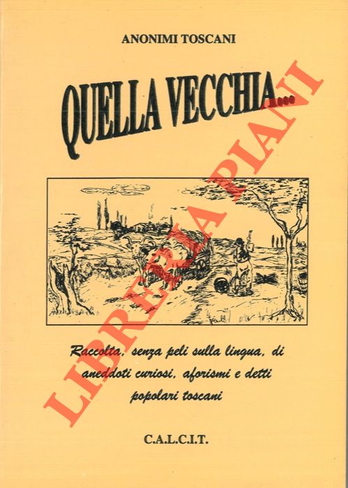 ANONIMI TOSCANI - - Quella vecchia Raccolta, senza peli sulla lingua, di aneddoti curiosi, aforismi e detti popolari toscani.