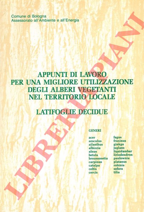 - - Appunti di lavoro per una migliore utilizzazione degli alberi vegetanti nel territorio locale. Latifoglie decidue.