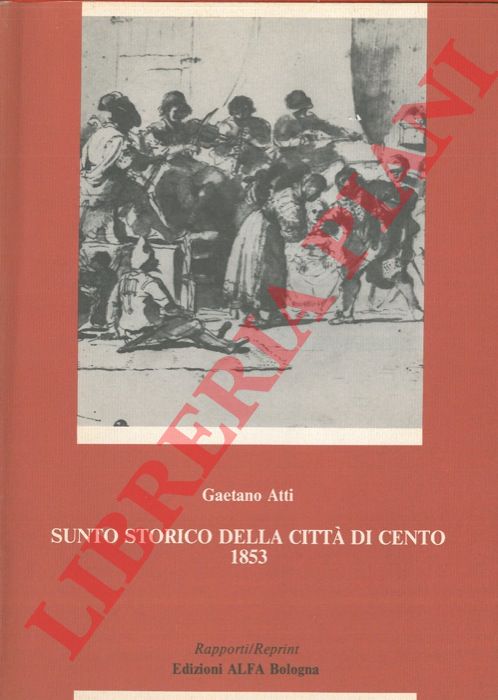 ATTI Gaetano - - Sunto storico della citt di Cento da servire anche per guida al forestiero.