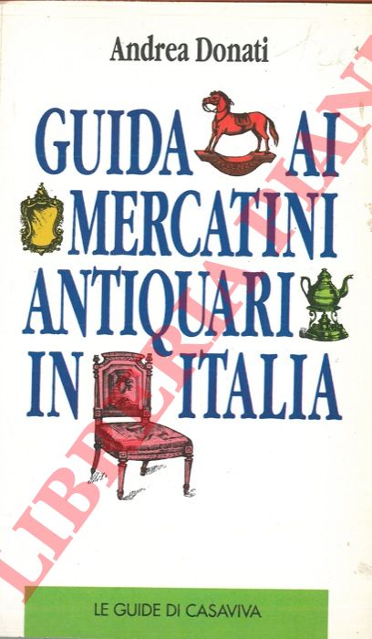 DONATI Andrea - - Guida ai mercatini antiquari in Italia.