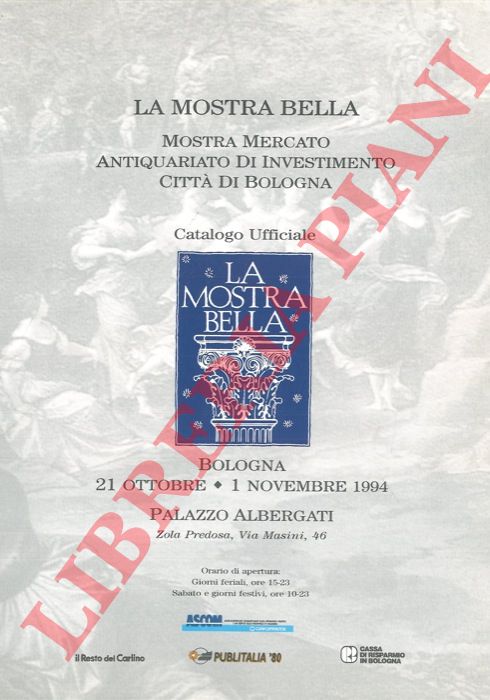 - - La mostra bella. Mostra mercato. Antiquariato di investimento. Citt di Bologna. Catalogo ufficiale 1994.