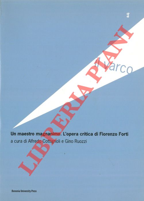 (COTTIGNOLI Alfredo - RUOZZI Gino) - - Un maestro magnanimo. L'opera critica di Fiorenzo Forti.