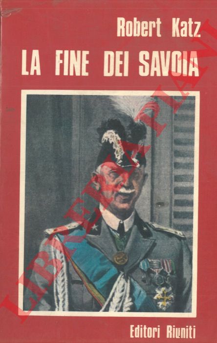 KATZ Robert - - La fine dei Savoia.