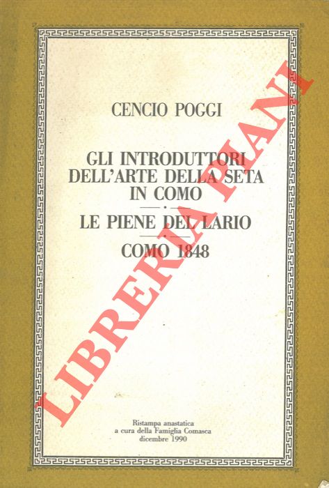 POGGI Cencio - - Gli introduttori dell'arte della seta in Como. Le piene del Lario. Como 1848.