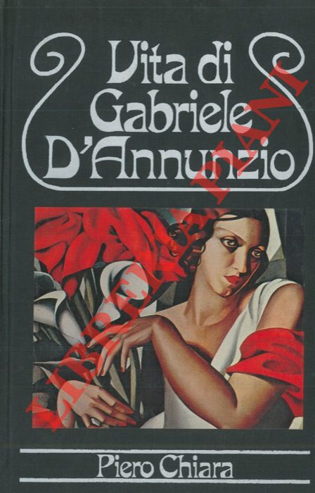 CHIARA Piero - - Vita di Gabriele D'Annunzio.